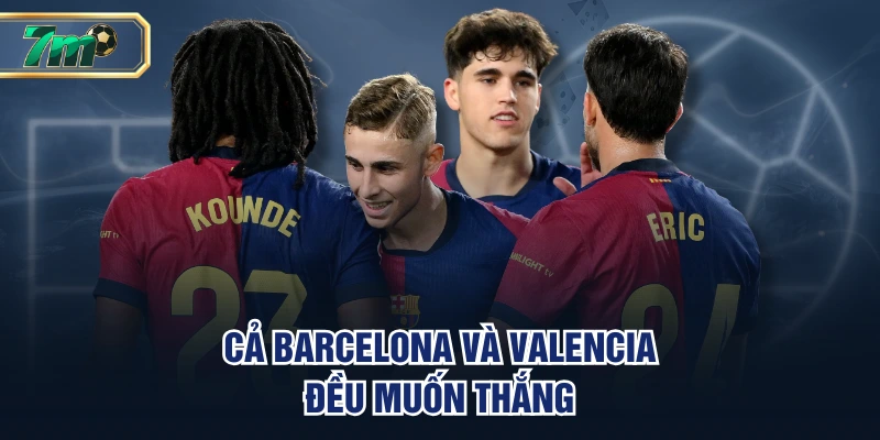 Cả Barcelona và Valencia đều muốn thắng
