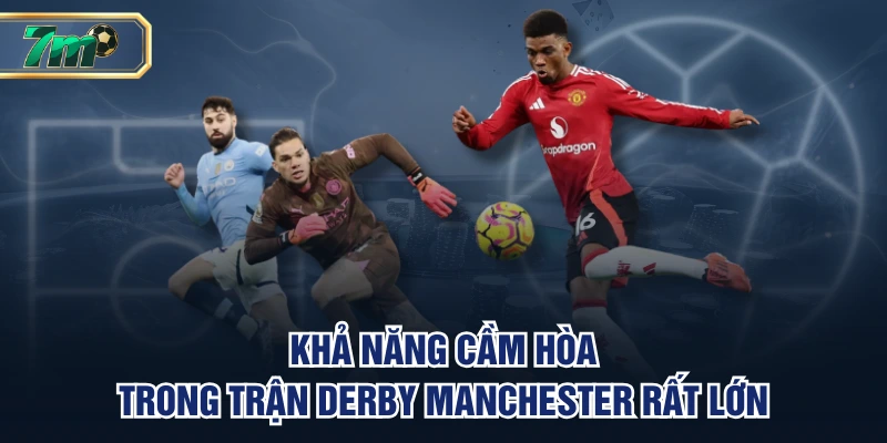 Khả năng cầm hòa trong trận derby Manchester rất lớn