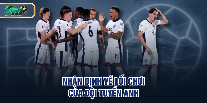 Nhận định về lối chơi của đội tuyển Anh