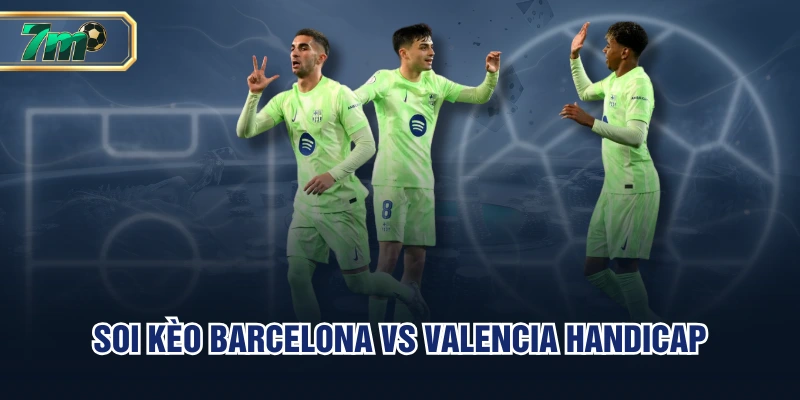 Soi kèo tài xỉu trận Barcelona vs Valencia