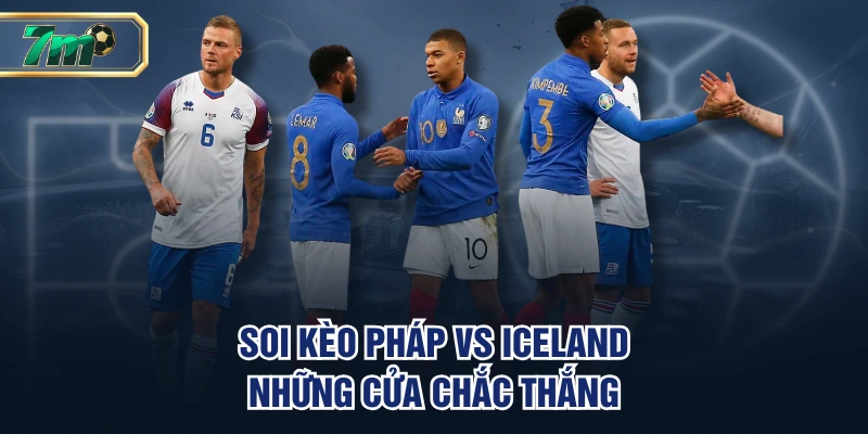 Soi kèo Pháp vs Iceland những cửa chắc thắng